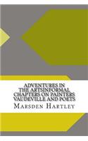 Adventures in the Artsinformal Chapters on Painters Vaudeville and Poets