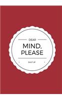 Dear Mind, Please Shut Up: Lined notebook/journal 7X10