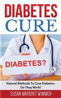 Diabetes Cure: Natural Methods to Cure Diabetes - Do They Work?