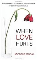 When Love Hurts: How to Handle Verbal Abuse, Codependency and Emotional Blackmailing