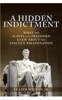 Hidden Indictment: What the Slaves and Freedmen Knew About the Lincoln Assassination