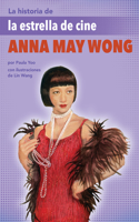 Historia de la Estrella de Cine Anna May Wong: (The Story of Movie Star Anna May Wong)