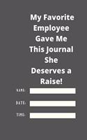 My Favorite Employee Gave Me This Journal She Deserves a Raise!