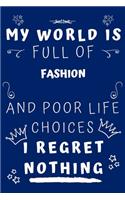 My World Is Full Of Fashion Design And Poor Life Choices I Regret Nothing