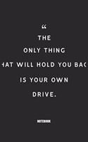 The only thing that will hold you back is your own drive