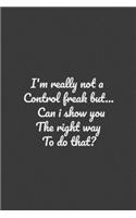 I'm really not a Control Freak But... Can I show you the right way to do that?