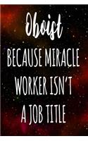 Oboist Because Miracle Worker Isn't A Job Title: The perfect gift for the professional in your life - Funny 119 page lined journal!