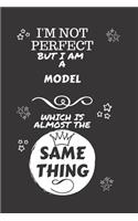 I'm Not Perfect But I Am A Model Which Is Almost The Same Thing
