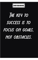 The key to success is to focus on goals, not obstacles.
