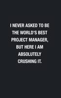 I Never Asked To Be The World's Best Project Manager: Blank Lined Journal Notebook, Funny Journals, Gift For Project Manager