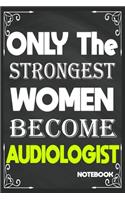 Only The Strongest Women Become Audiologist: Birthday Journal/6/9, Soft Cover, Matte Finish/Notebook Birthday Gifts/120 pages.