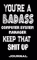 You're A Badass Computer System Manager Keep That Shit Up