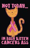 Not Today... Im Busy Kitten Cancers Ass: 6x9 120 Pages Wide Ruled Notebook