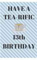 HAVE A TEA-RIFIC 13th Birthday: Funny 13th Birthday Gift tea Pun Journal / Notebook / Diary (6 x 9 - 110 Blank Lined Pages)