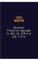 Child Monitor Because Freaking Awesome is not An Official Job Title: 6X9 Career Pride Notebook Unlined 120 pages Writing Journal