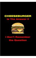 Cheeseburger Is The Answer