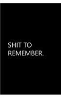 Shit to Remember: Funny Quotes Notebook / Journal / Diary / Composition book / Daily Planner / Sketchbook for adults, women, men, coworkers office - 6 x 9 inches (15,