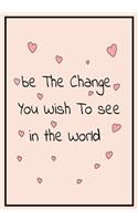Be the Change you wish to see in the world
