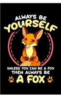 Always Be Yourself Unless You Can Be A Fox Then Always Be A Fox