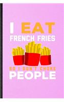 I Eat French Fries So I Don't Choke People