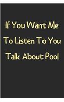 If You Want Me To Listen To You Talk About Pool: Lined Journal, 120 Pages, 6 x 9, Funny Pool Gift Idea, Black Matte Finish (If You Want Me To Listen To You Talk About Pool Journal)