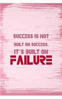 Success Is Not Built On Success. It's Built On Failure