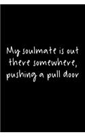 My Soulmate Is Out There Somewhere, Pushing A Pull Door.