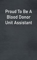 Proud To Be A Blood Donor Unit Assistant