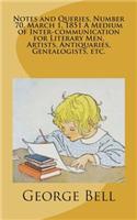 Notes and Queries, Number 70, March 1, 1851 A Medium of Inter-communication for Literary Men, Artists, Antiquaries, Genealogists, etc.