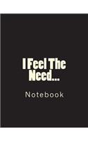 I Feel The Need...: Notebook large Size 8.5 x 11 Ruled 150 Pages