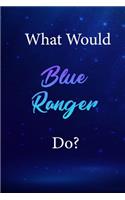 What Would Blue Ranger Do?: Blue Ranger Journal Diary Notebook