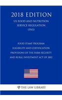 Food Stamp Program - Eligibility and Certification Provisions of the Farm Security and Rural Investment Act of 2002 (Us Food and Nutrition Service Regulation) (Fns) (2018 Edition)