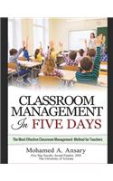 Classroom: Classroom Management In Five Days: The Most Effective Classroom Management Method for Teachers: Find Out the Classroom Management Secrets, Tips & Tr