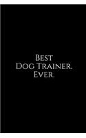 Best Dog Trainer. Ever.: A Wide Ruled Notebook