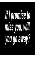 If I Promise to Miss You, Will You Go Away?