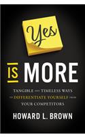 Yes Is More: Tangible and Timeless Ways to Differentiate Yourself from Your Competitors