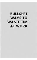 Bullsh*t Ways to Waste Time at Work: Funny Blank Journal Diary to Write Stuff, Work Office Co-Worker Gift