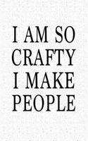 I Am So Crafty I Make People