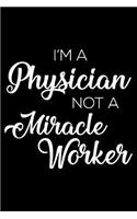 I'm a Physician Not a Miracle Worker: 6x9 Notebook, Ruled, Funny Writing Notebook, Journal for Work, Daily Diary, Planner, Organizer, Appointment Book for Physicians