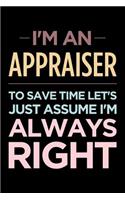 I'm an Appraiser, to Save Time Let's Just Assume I'm Always Right: Blank Lined Novelty Office Humor Themed Notebook to Write In: Wide Ruled Interior