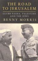 The Road to Jerusalem: Glubb Pasha, Palestine and the Jews: v. 1 (Library of Middle East History)