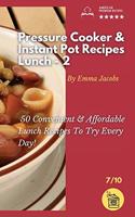 Pressure Cooker and Instant Pot Recipes - Lunch - 2: 50 Convenient And Affordable Lunch Recipes To Try Every Day!(7 Pressure Cooker and Instant Pot Recipes by Emma Jacobs)