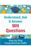 Understand, Ask and Answer WH Questions
