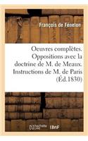 Oeuvres Complètes. Oppositions Avec La Doctrine de M. de Meaux. Instructions de M. de Paris