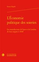 L'Economie Politique Des Soieries: Les Manufactures de Lyon Et de Londres de Leur Origine a 1848