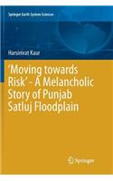 ‘Moving towards Risk’ - A Melancholic Story of Punjab Satluj Floodplain