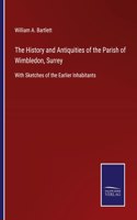 History and Antiquities of the Parish of Wimbledon, Surrey: With Sketches of the Earlier Inhabitants