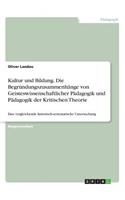 Kultur und Bildung. Die Begründungszusammenhänge von Geisteswissenschaftlicher Pädagogik und Pädagogik der Kritischen Theorie: Eine vergleichende historisch-systematische Untersuchung