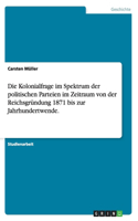 Die Kolonialfrage im Spektrum der politischen Parteien im Zeitraum von der Reichsgründung 1871 bis zur Jahrhundertwende.