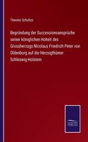 Begründung der Successionsansprüche seiner königlichen Hoheit des Grossherzogs Nicolaus Friedrich Peter von Oldenburg auf die Herzogthümer Schleswig-Holstein